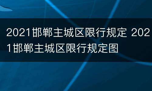 2021邯郸主城区限行规定 2021邯郸主城区限行规定图
