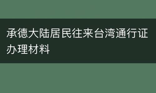 承德大陆居民往来台湾通行证办理材料