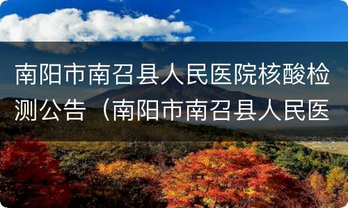 南阳市南召县人民医院核酸检测公告（南阳市南召县人民医院核酸检测公告查询）