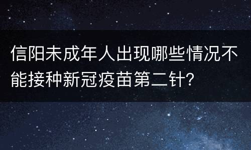 信阳未成年人出现哪些情况不能接种新冠疫苗第二针？