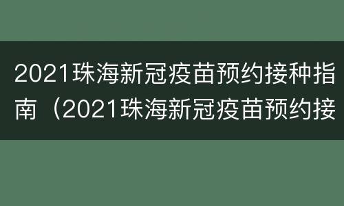 2021珠海新冠疫苗预约接种指南（2021珠海新冠疫苗预约接种指南电子版）