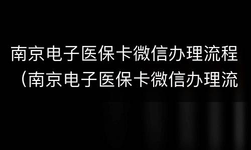 南京电子医保卡微信办理流程（南京电子医保卡微信办理流程图）