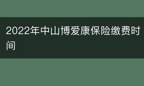 2022年中山博爱康保险缴费时间