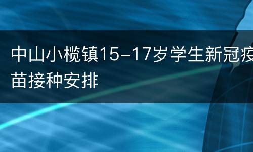 中山小榄镇15-17岁学生新冠疫苗接种安排