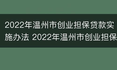 2022年温州市创业担保贷款实施办法 2022年温州市创业担保贷款实施办法视频