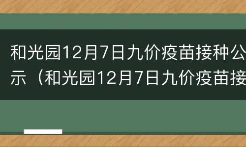 和光园12月7日九价疫苗接种公示（和光园12月7日九价疫苗接种公示）