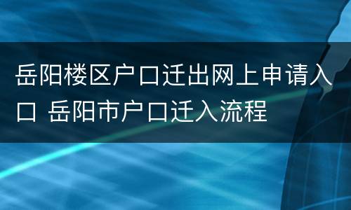 岳阳楼区户口迁出网上申请入口 岳阳市户口迁入流程