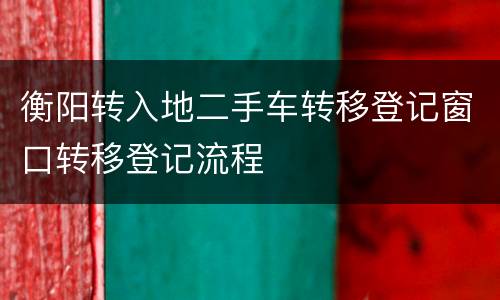衡阳转入地二手车转移登记窗口转移登记流程