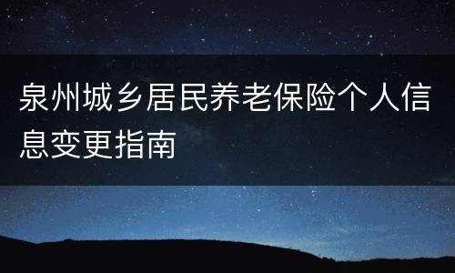 泉州城乡居民养老保险个人信息变更指南