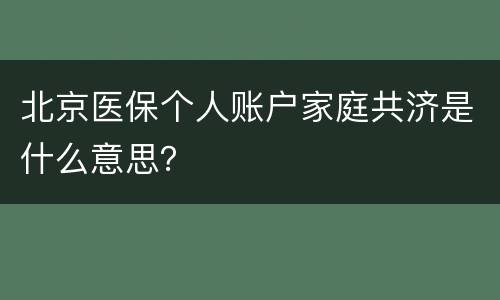 北京医保个人账户家庭共济是什么意思？