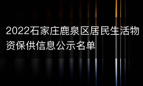 2022石家庄鹿泉区居民生活物资保供信息公示名单
