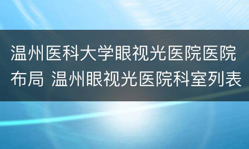 温州医科大学眼视光医院医院布局 温州眼视光医院科室列表
