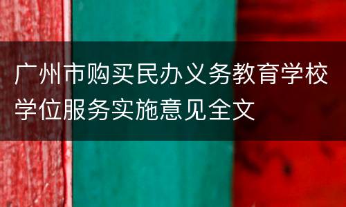 广州市购买民办义务教育学校学位服务实施意见全文