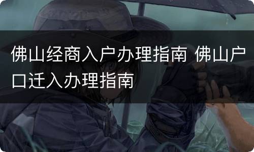 佛山经商入户办理指南 佛山户口迁入办理指南