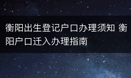 衡阳出生登记户口办理须知 衡阳户口迁入办理指南