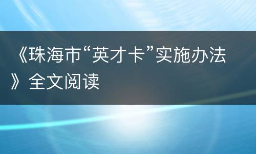 《珠海市“英才卡”实施办法》全文阅读