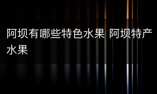 阿坝有哪些特色水果 阿坝特产水果