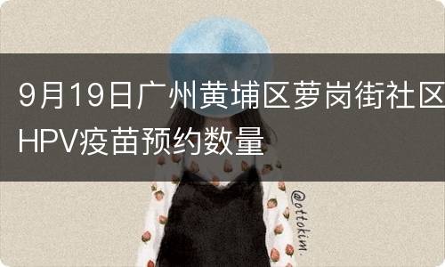 9月19日广州黄埔区萝岗街社区HPV疫苗预约数量