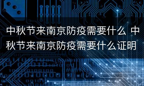 中秋节来南京防疫需要什么 中秋节来南京防疫需要什么证明