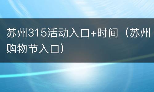 苏州315活动入口+时间（苏州购物节入口）