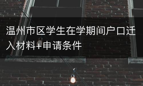 温州市区学生在学期间户口迁入材料+申请条件