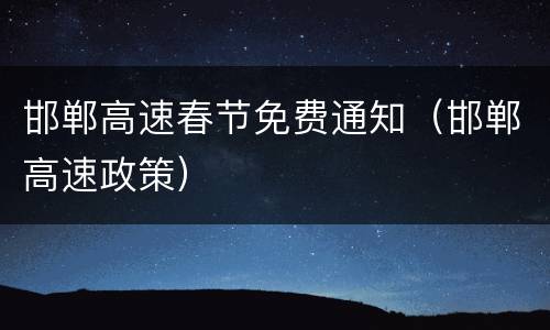 邯郸高速春节免费通知（邯郸高速政策）