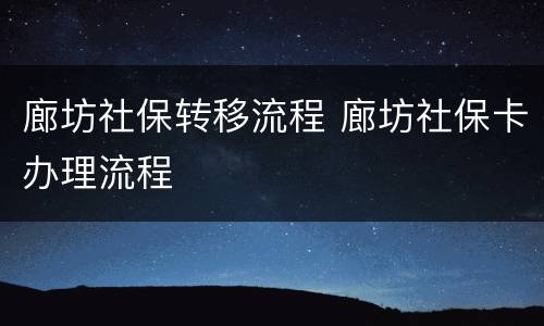 廊坊社保转移流程 廊坊社保卡办理流程