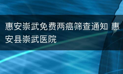 惠安崇武免费两癌筛查通知 惠安县崇武医院