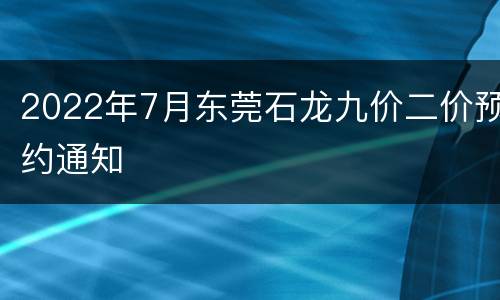 2022年7月东莞石龙九价二价预约通知