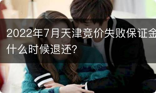 2022年7月天津竞价失败保证金什么时候退还？