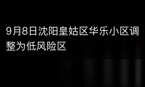9月8日沈阳皇姑区华乐小区调整为低风险区