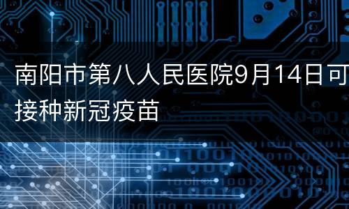 南阳市第八人民医院9月14日可接种新冠疫苗