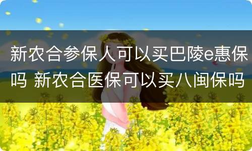 新农合参保人可以买巴陵e惠保吗 新农合医保可以买八闽保吗