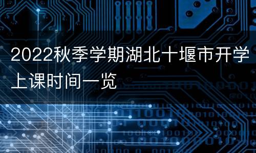 2022秋季学期湖北十堰市开学上课时间一览