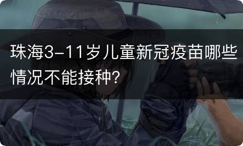 珠海3-11岁儿童新冠疫苗哪些情况不能接种？