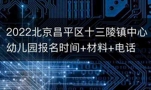 2022北京昌平区十三陵镇中心幼儿园报名时间+材料+电话