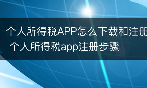 个人所得税APP怎么下载和注册 个人所得税app注册步骤