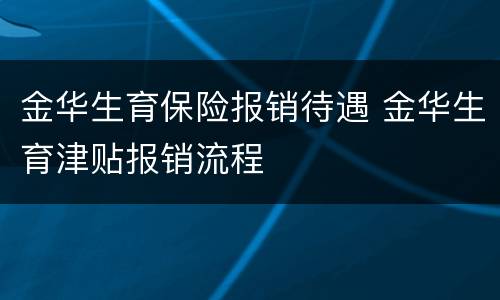 金华生育保险报销待遇 金华生育津贴报销流程
