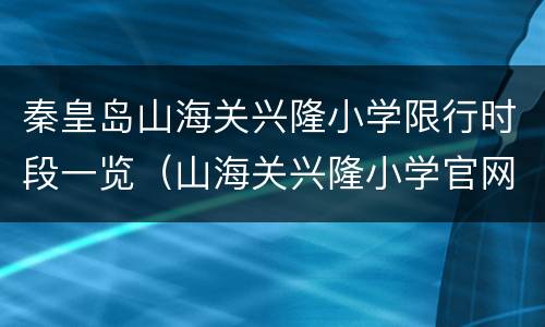 秦皇岛山海关兴隆小学限行时段一览（山海关兴隆小学官网）