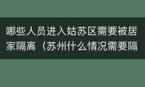 哪些人员进入姑苏区需要被居家隔离（苏州什么情况需要隔离）