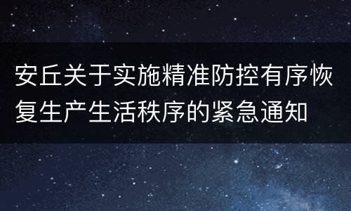 安丘关于实施精准防控有序恢复生产生活秩序的紧急通知