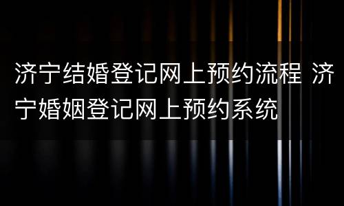 济宁结婚登记网上预约流程 济宁婚姻登记网上预约系统