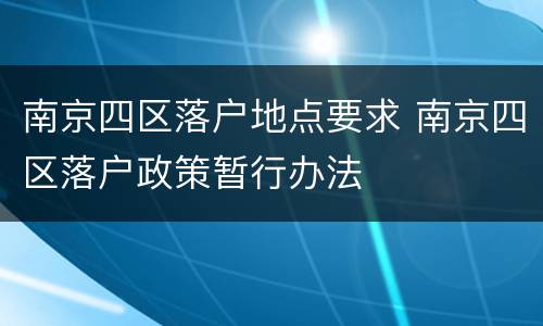 南京四区落户地点要求 南京四区落户政策暂行办法