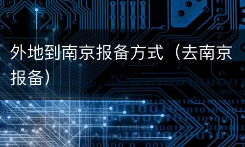 外地到南京报备方式（去南京报备）
