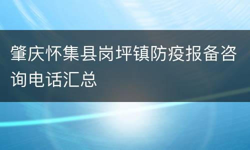 肇庆怀集县岗坪镇防疫报备咨询电话汇总