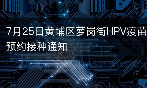 7月25日黄埔区萝岗街HPV疫苗预约接种通知