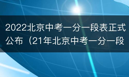 2022北京中考一分一段表正式公布（21年北京中考一分一段）