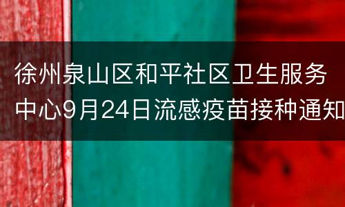 徐州泉山区和平社区卫生服务中心9月24日流感疫苗接种通知