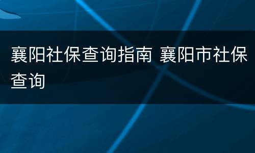 襄阳社保查询指南 襄阳市社保查询
