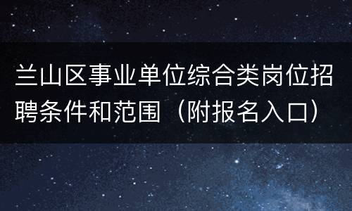 兰山区事业单位综合类岗位招聘条件和范围（附报名入口）